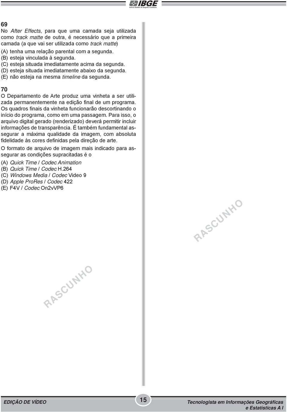 70 O Departamento de Arte produz uma vinheta a ser utilizada permanentemente na edição final de um programa.