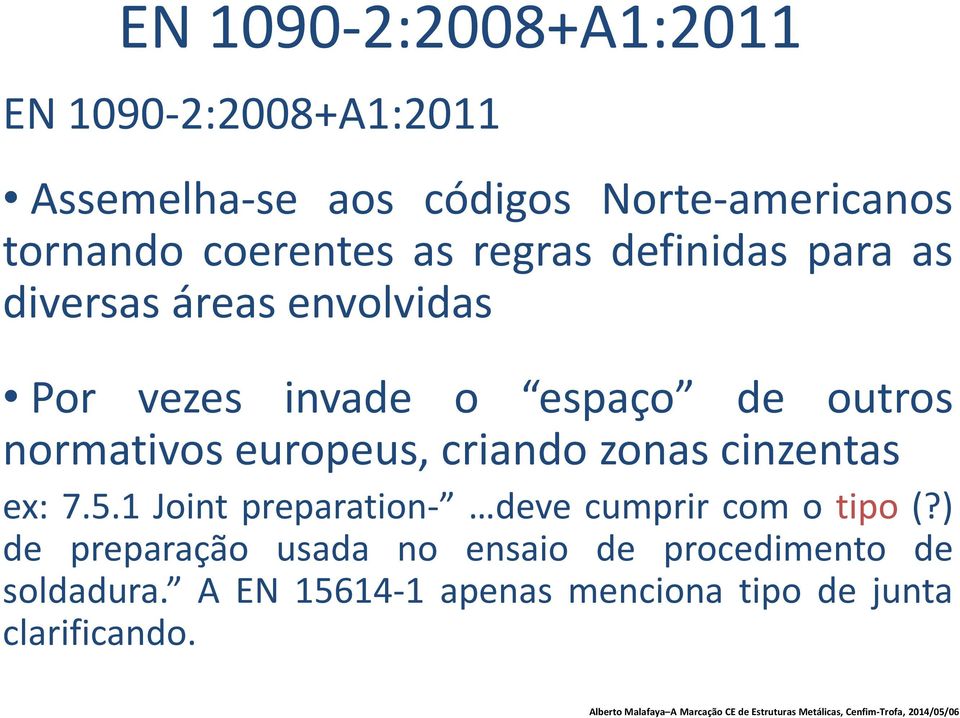 europeus, criando zonas cinzentas ex: 7.5.1 Joint preparation- deve cumprir com o tipo (?