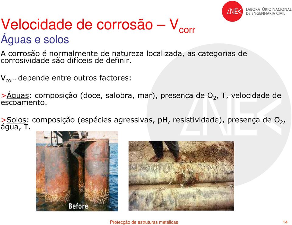 V corr depende entre outros factores: >Águas: composição (doce, salobra, mar), presença de O 2, T,