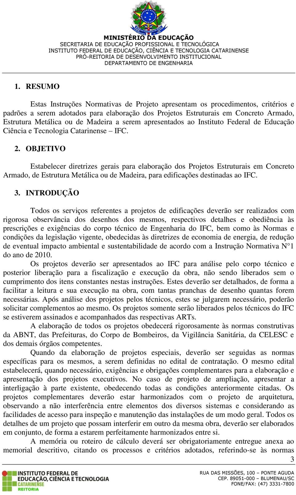 OBJETIVO Estabelecer diretrizes gerais para elaboração dos Projetos Estruturais em Concreto Armado, de Estrutura Metálica ou de Madeira, para edificações destinadas ao IFC. 3.