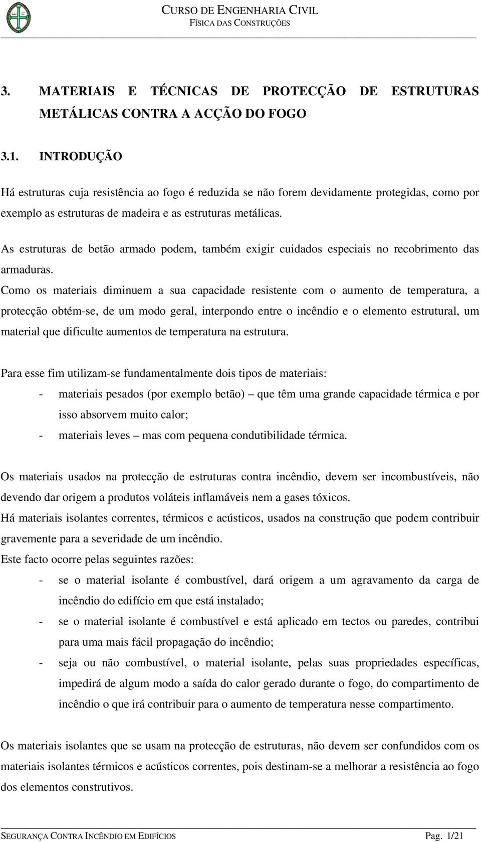 As estruturas de betão armado podem, também exigir cuidados especiais no recobrimento das armaduras.