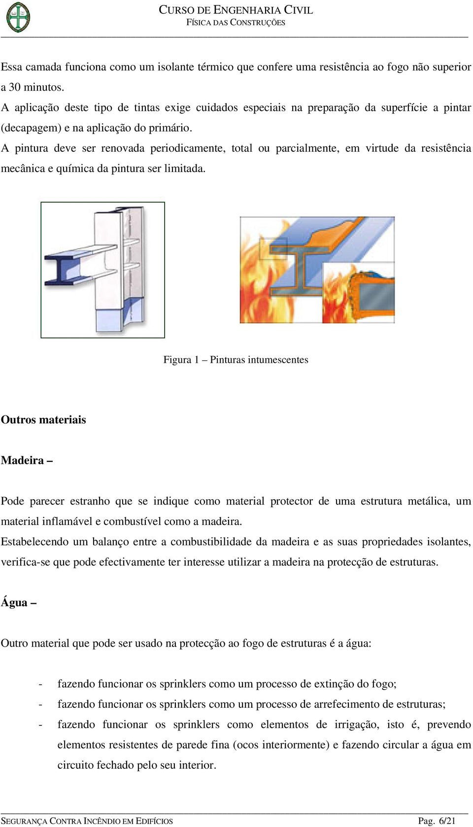 A pintura deve ser renovada periodicamente, total ou parcialmente, em virtude da resistência mecânica e química da pintura ser limitada.