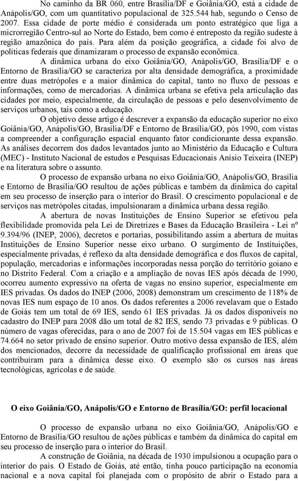 Para além da posição geográfica, a cidade foi alvo de políticas federais que dinamizaram o processo de expansão econômica.