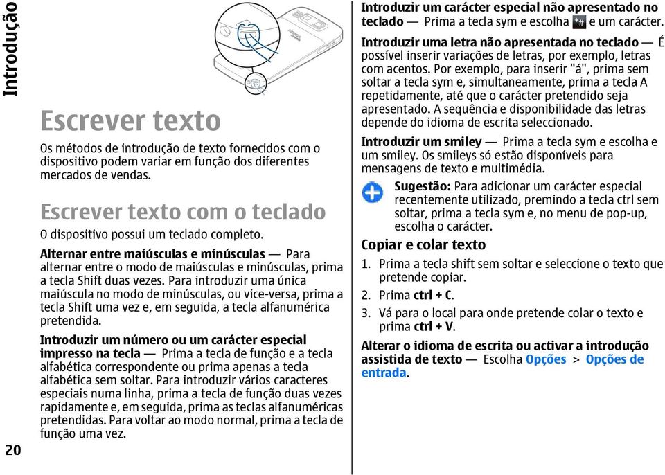 Para introduzir uma única maiúscula no modo de minúsculas, ou vice-versa, prima a tecla Shift uma vez e, em seguida, a tecla alfanumérica pretendida.