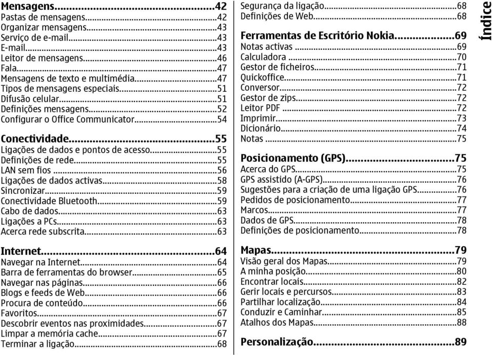 ..56 Ligações de dados activas...58 Sincronizar...59 Conectividade Bluetooth...59 Cabo de dados...63 Ligações a PCs...63 Acerca rede subscrita...63 Internet...64 Navegar na Internet.