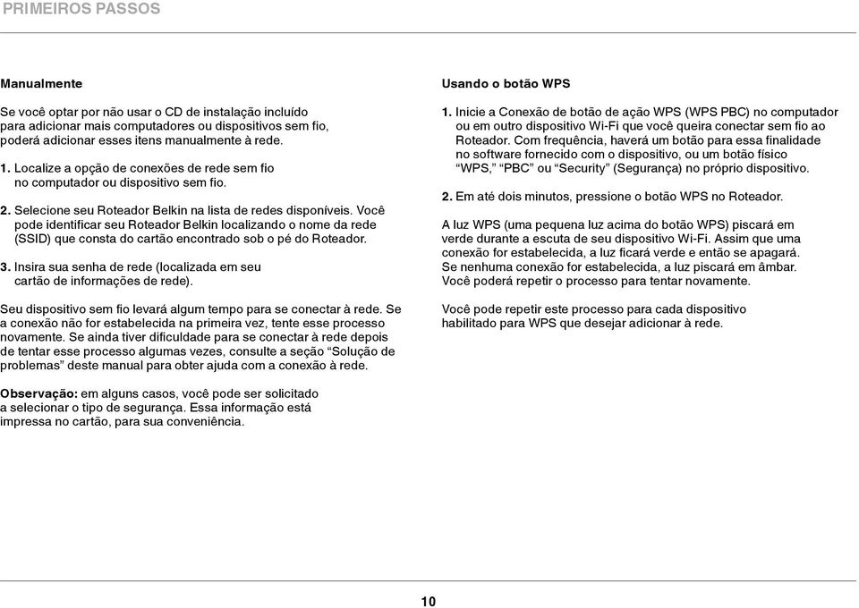 Você pode identificar seu Roteador Belkin localizando o nome da rede (SSID) que consta do cartão encontrado sob o pé do Roteador. 3.