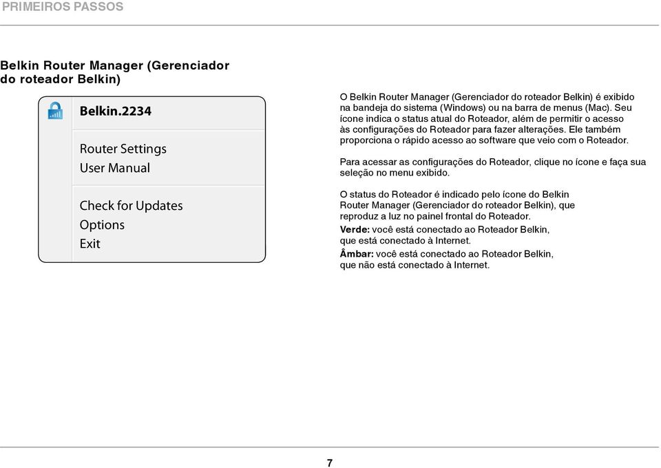 Seu ícone indica o status atual do Roteador, além de permitir o acesso às configurações do Roteador para fazer alterações. Ele também proporciona o rápido acesso ao software que veio com o Roteador.