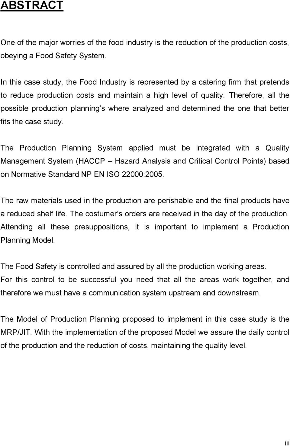 Therefore, all the possible production planning s where analyzed and determined the one that better fits the case study.