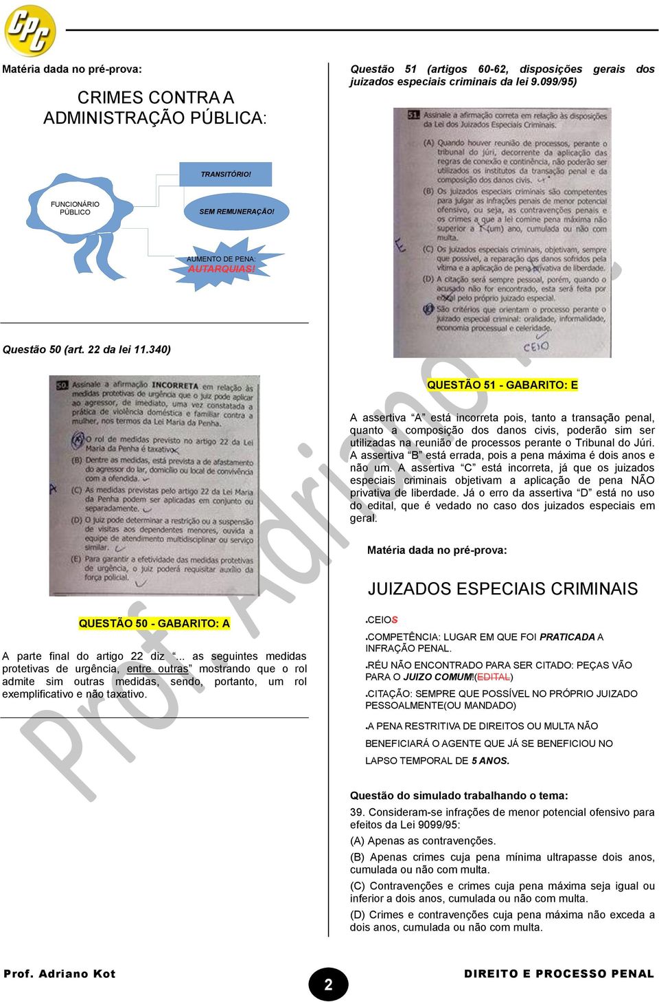 340) QUESTÃO 51 - GABARITO: E A assertiva A está incorreta pois, tanto a transação penal, quanto a composição dos danos civis, poderão sim ser utilizadas na reunião de processos perante o Tribunal do