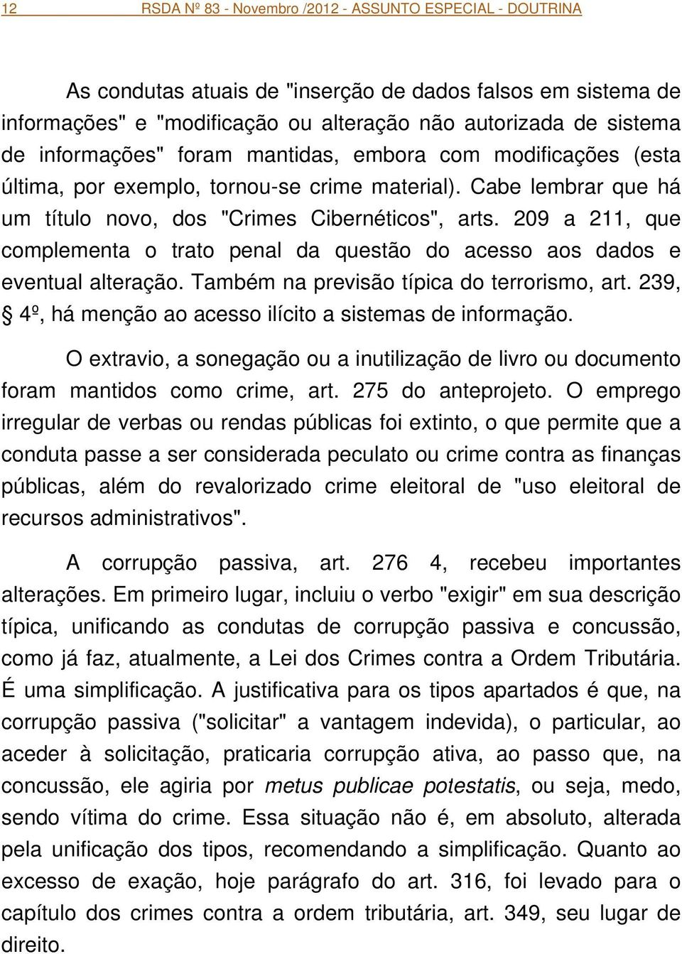 209 a 211, que complementa o trato penal da questão do acesso aos dados e eventual alteração. Também na previsão típica do terrorismo, art.