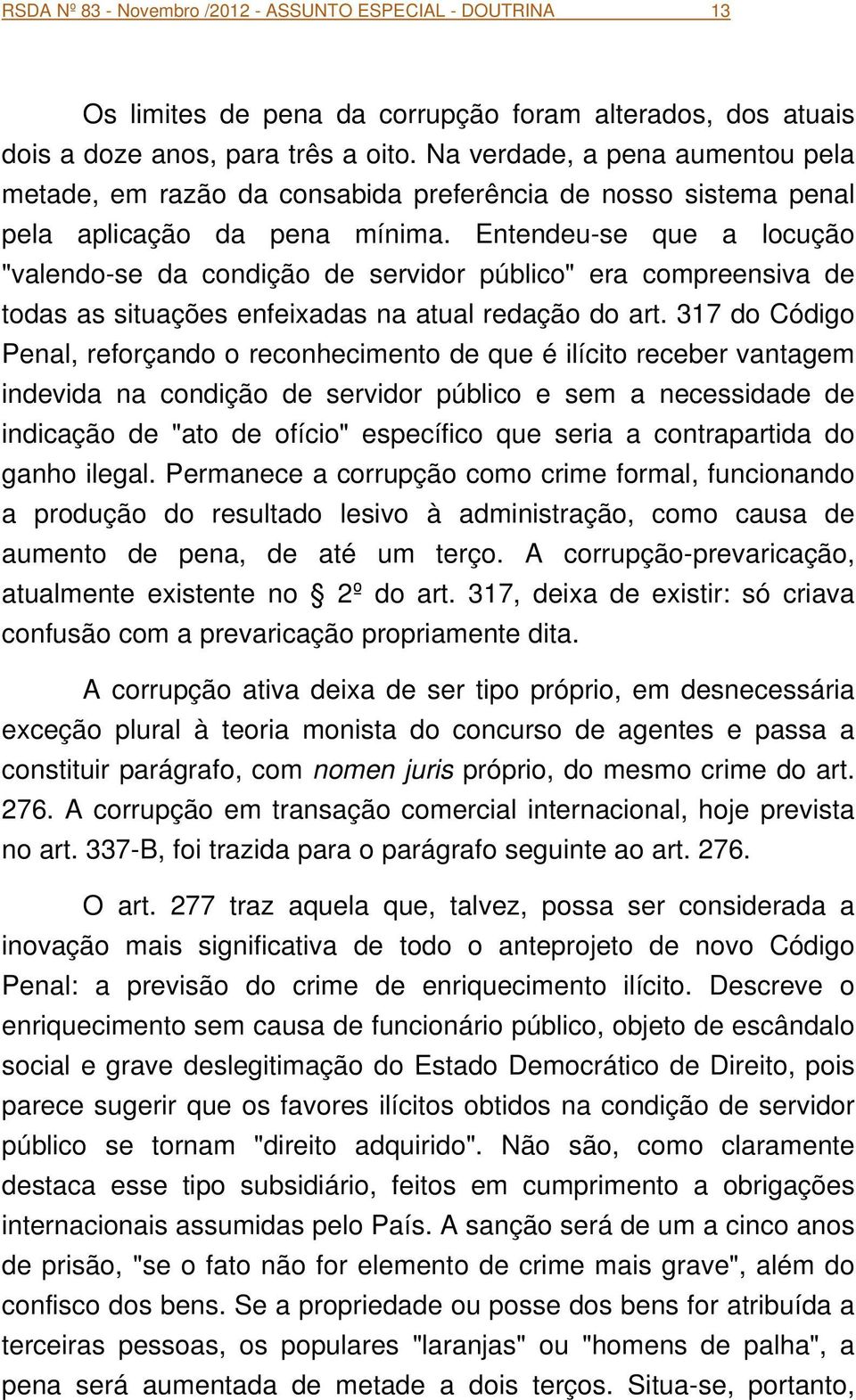 Entendeu-se que a locução "valendo-se da condição de servidor público" era compreensiva de todas as situações enfeixadas na atual redação do art.