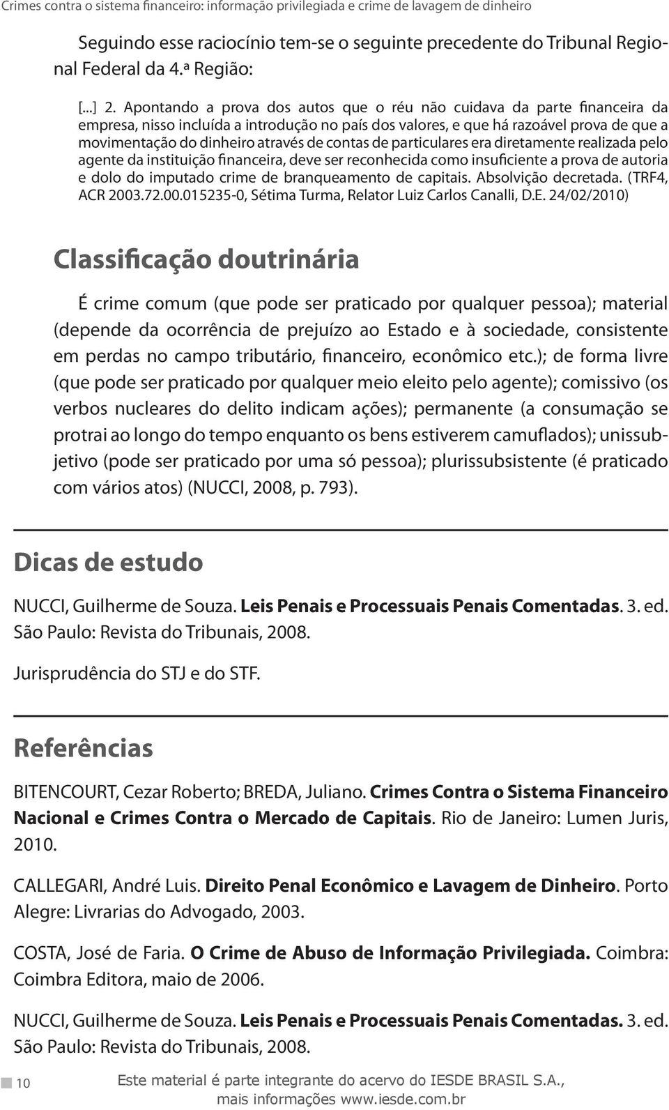 contas de particulares era diretamente realizada pelo agente da instituição financeira, deve ser reconhecida como insuficiente a prova de autoria e dolo do imputado crime de branqueamento de capitais.