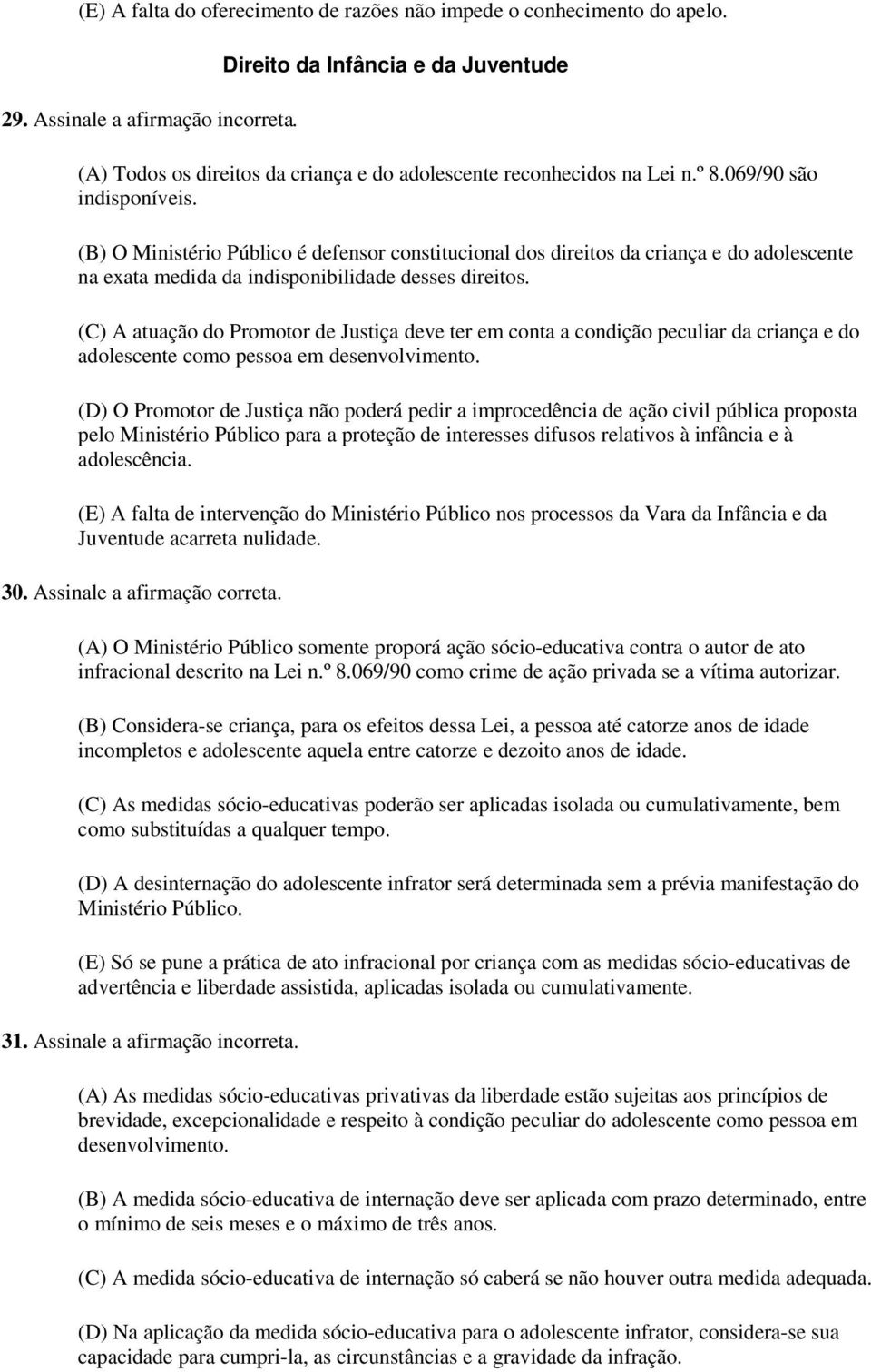 (B) O Ministério Público é defensor constitucional dos direitos da criança e do adolescente na exata medida da indisponibilidade desses direitos.