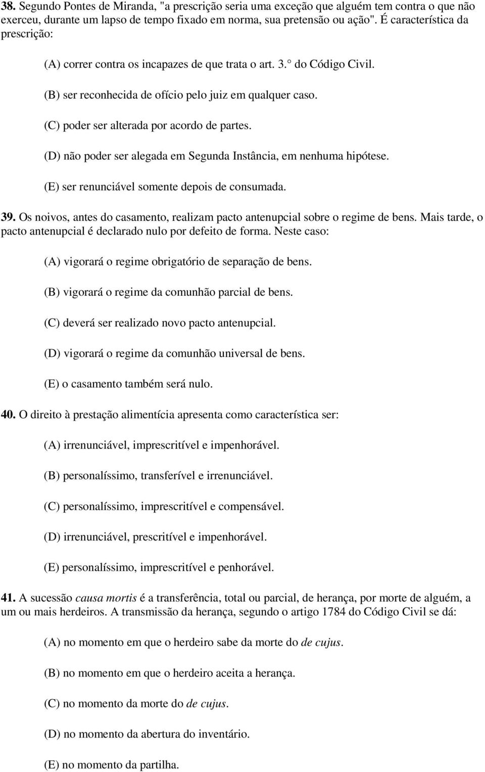 (C) poder ser alterada por acordo de partes. (D) não poder ser alegada em Segunda Instância, em nenhuma hipótese. (E) ser renunciável somente depois de consumada. 39.