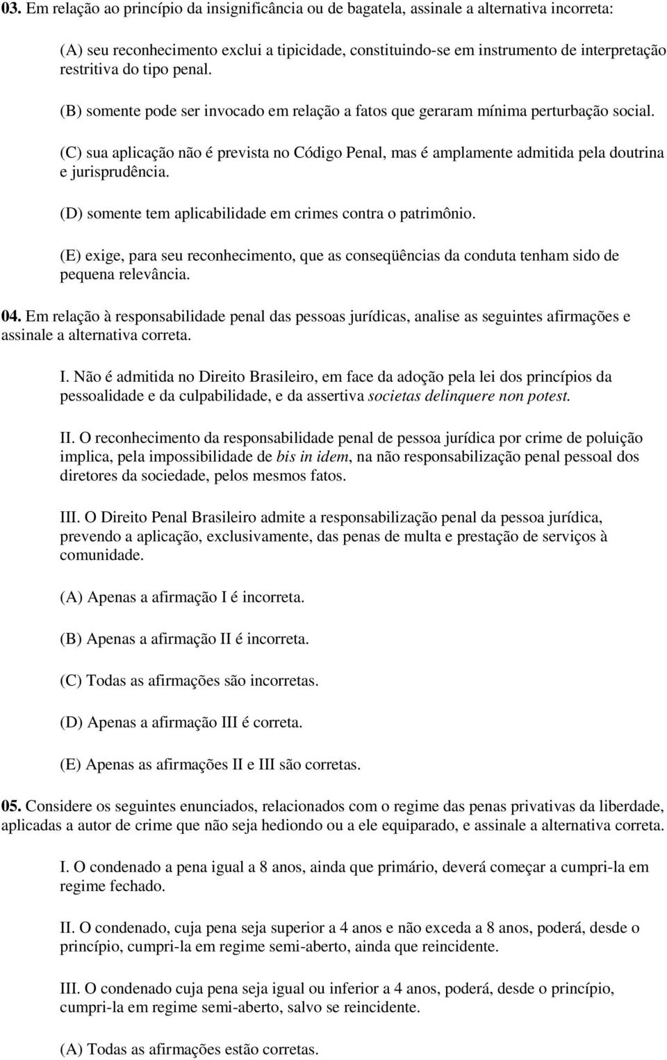 (C) sua aplicação não é prevista no Código Penal, mas é amplamente admitida pela doutrina e jurisprudência. (D) somente tem aplicabilidade em crimes contra o patrimônio.