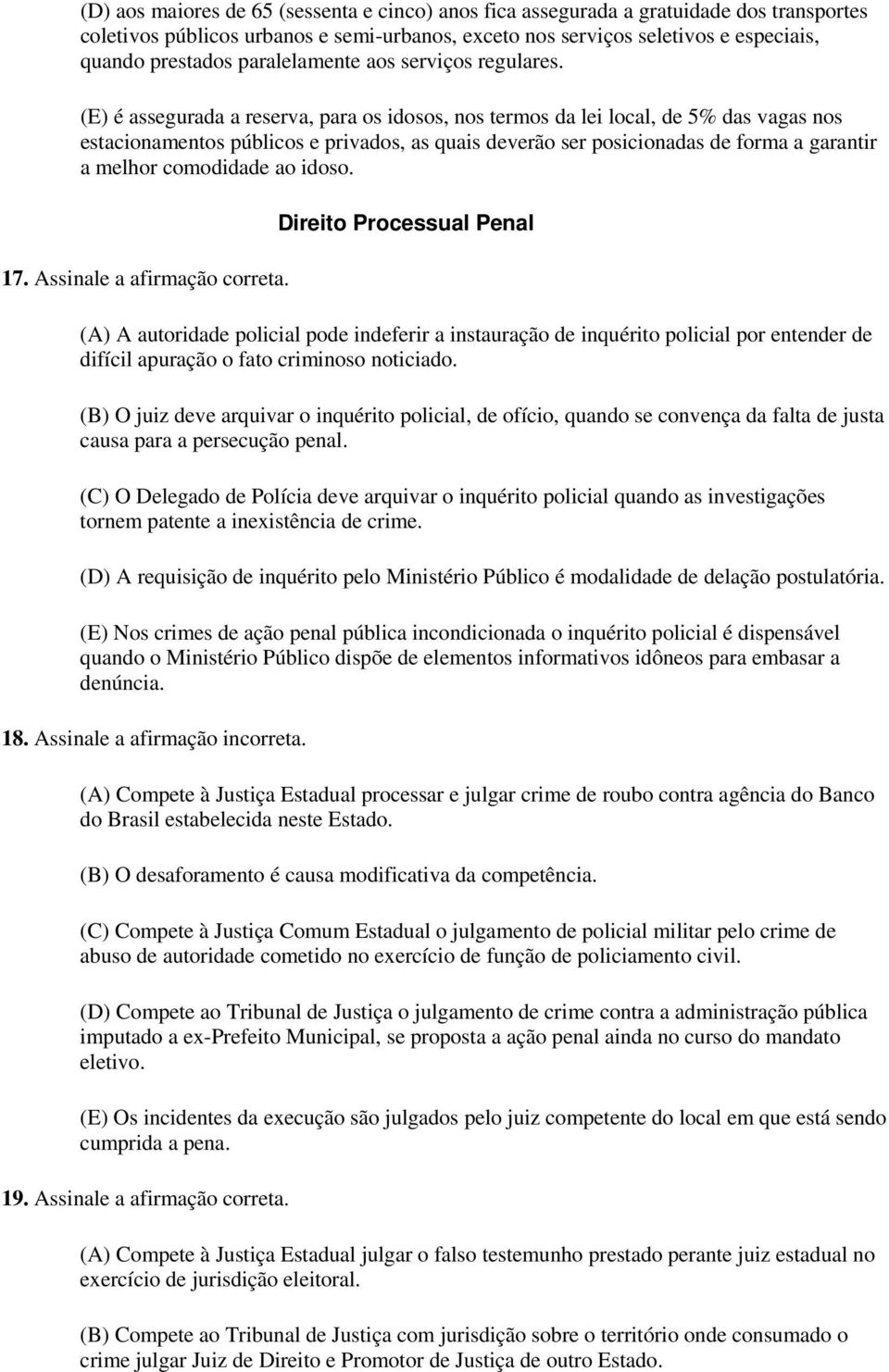 (E) é assegurada a reserva, para os idosos, nos termos da lei local, de 5% das vagas nos estacionamentos públicos e privados, as quais deverão ser posicionadas de forma a garantir a melhor comodidade