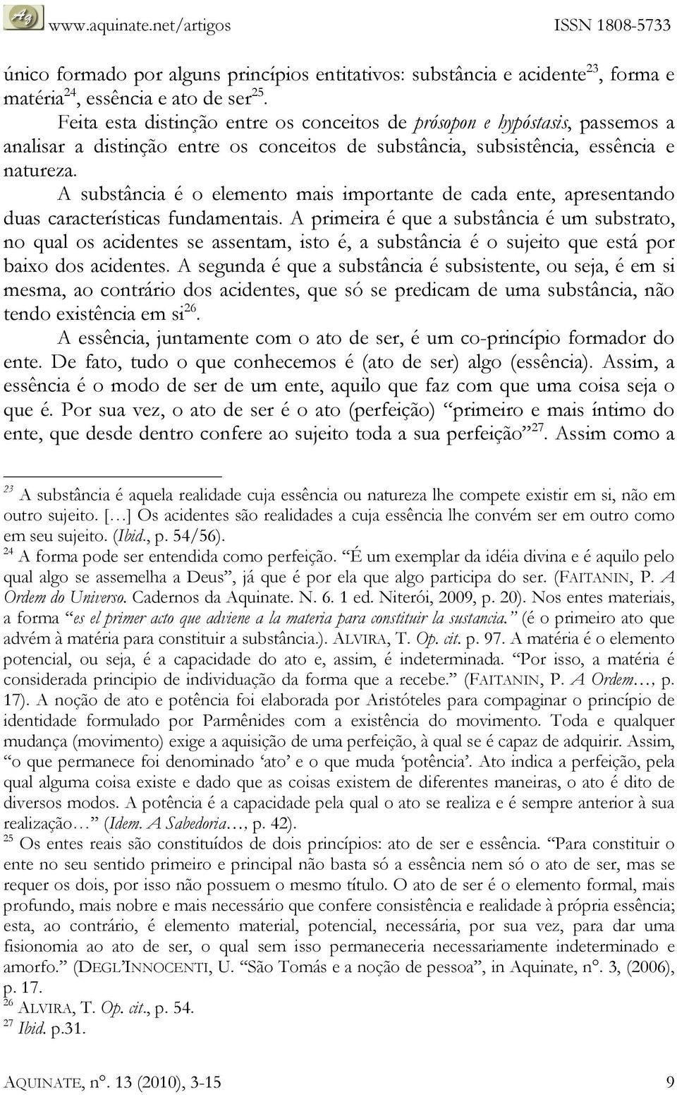 A substância é o elemento mais importante de cada ente, apresentando duas características fundamentais.