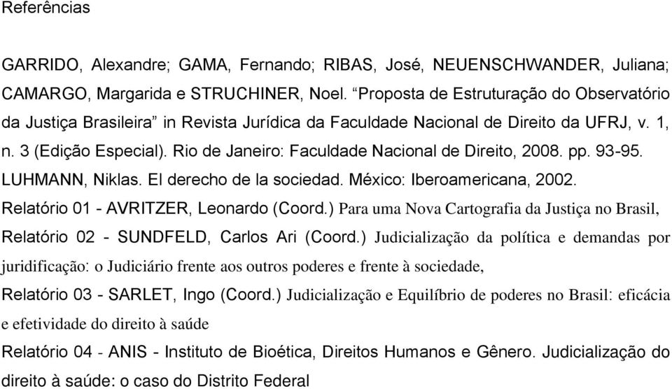 Rio de Janeiro: Faculdade Nacional de Direito, 2008. pp. 93-95. LUHMANN, Niklas. El derecho de la sociedad. México: Iberoamericana, 2002. Relatório 01 - AVRITZER, Leonardo (Coord.