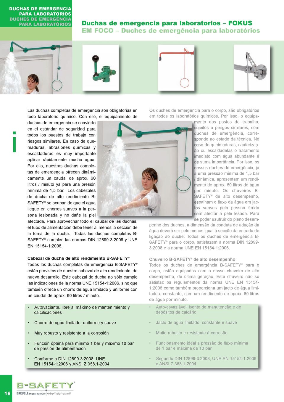 En caso de quemaduras, abrasiones químicas y escaldaduras es muy importante aplicar rápidamente mucha agua. Por ello, nuestras duchas completas de emergencia ofrecen dinámicamente un caudal de aprox.