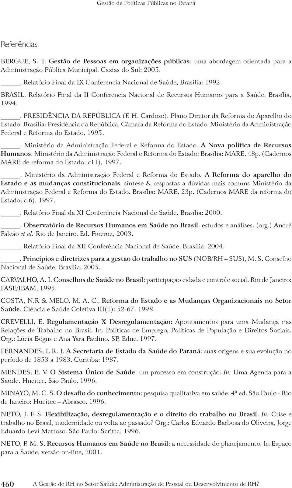 H. Cardoso). Plano Diretor da Reforma do Aparelho do Estado. Brasília: Presidência da República, Câmara da Reforma do Estado. Ministério da Administração Federal e Reforma do Estado, 1995.