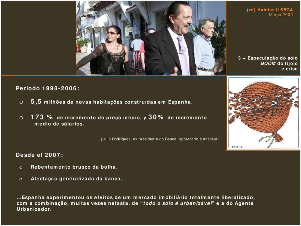 (Julio Rodríguez, ex presidente do Banco Hipotecario e analista) Desde el 2007: o o Rebentamento brusco da bolha.