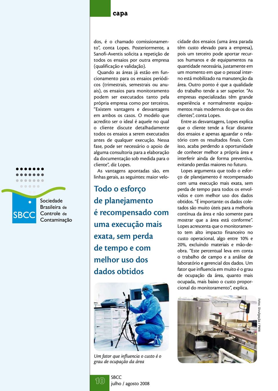 Quando as áreas já estão em funcionamento para os ensaios periódicos (trimestrais, semestrais ou anuais), os ensaios para monitoramento podem ser executados tanto pela própria empresa como por