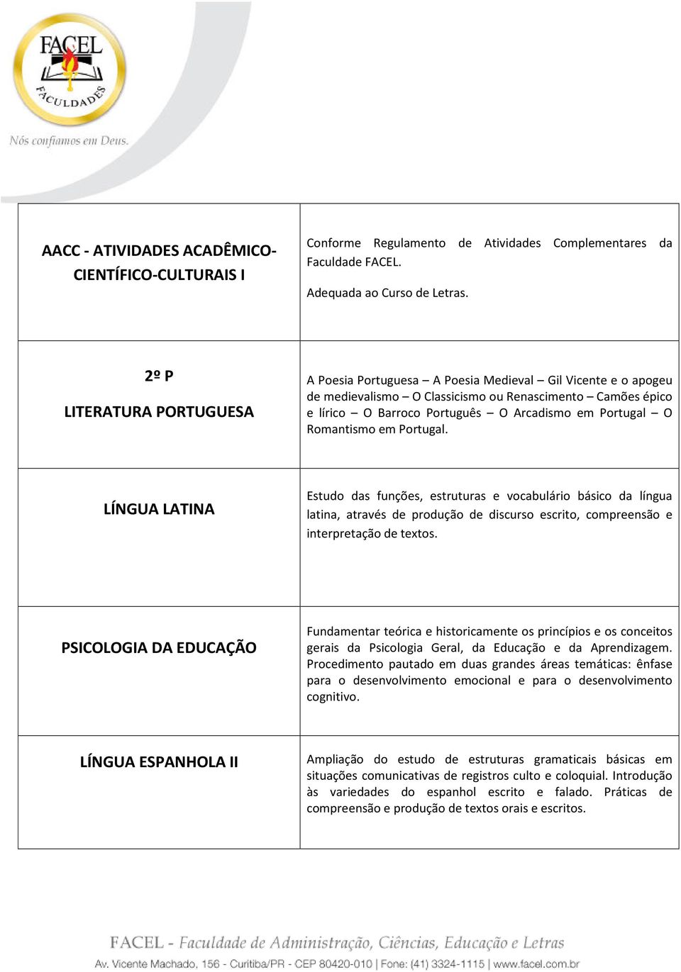 O Romantismo em Portugal. LÍNGUA LATINA Estudo das funções, estruturas e vocabulário básico da língua latina, através de produção de discurso escrito, compreensão e interpretação de textos.