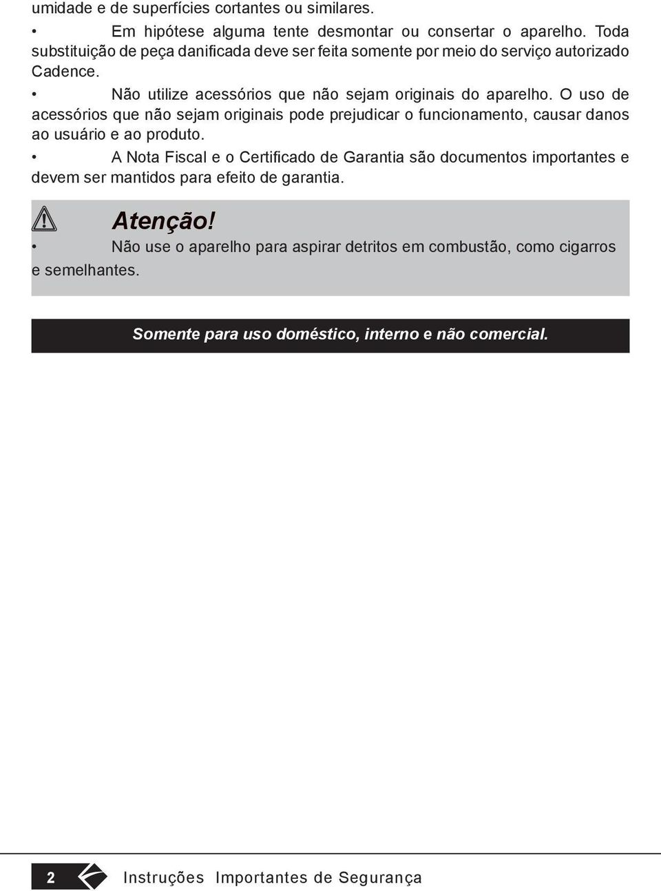 O uso de acessórios que não sejam originais pode prejudicar o funcionamento, causar danos ao usuário e ao produto.