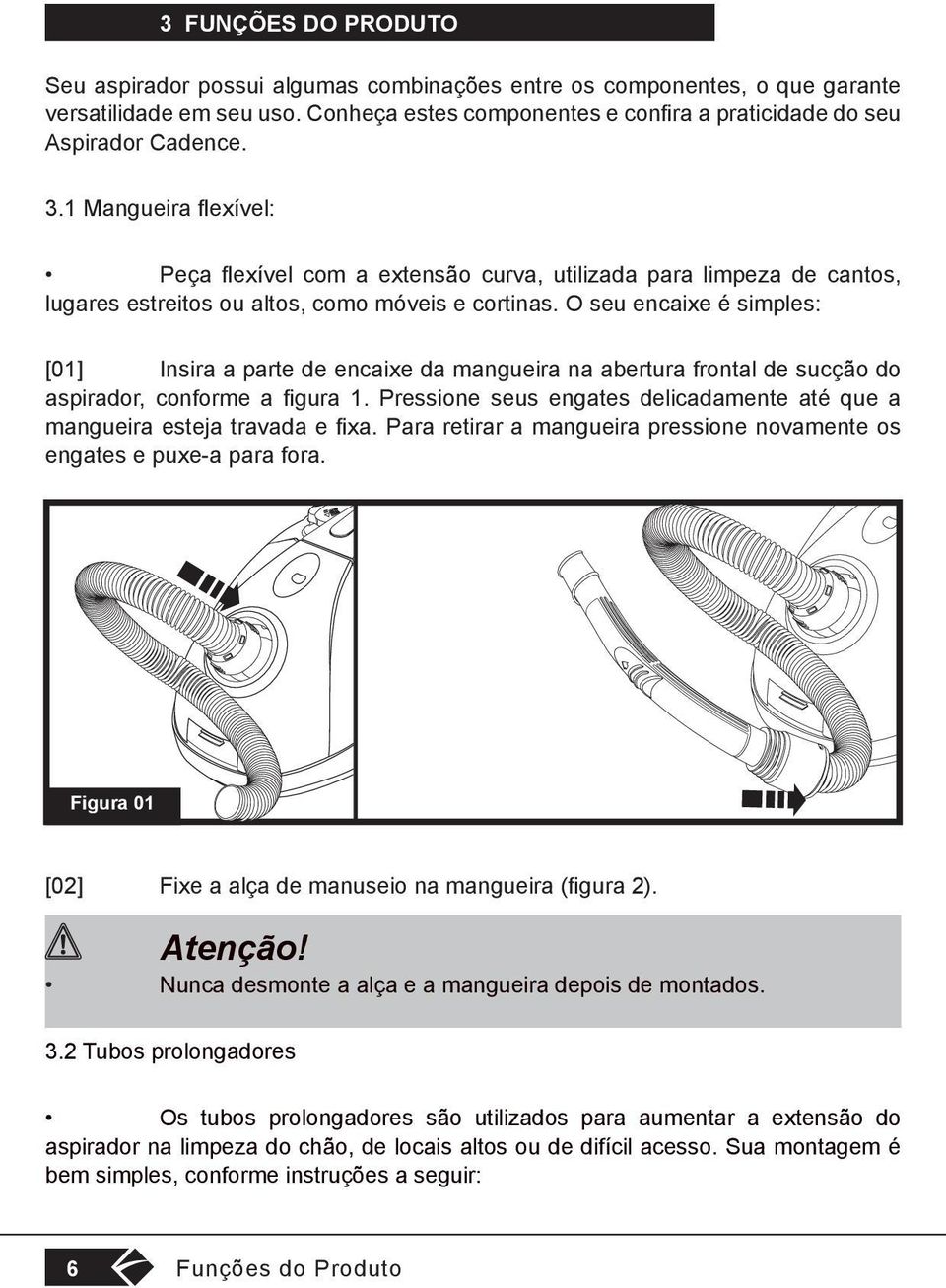 O seu encaixe é simples: [01] Insira a parte de encaixe da mangueira na abertura frontal de sucção do aspirador, conforme a figura 1.