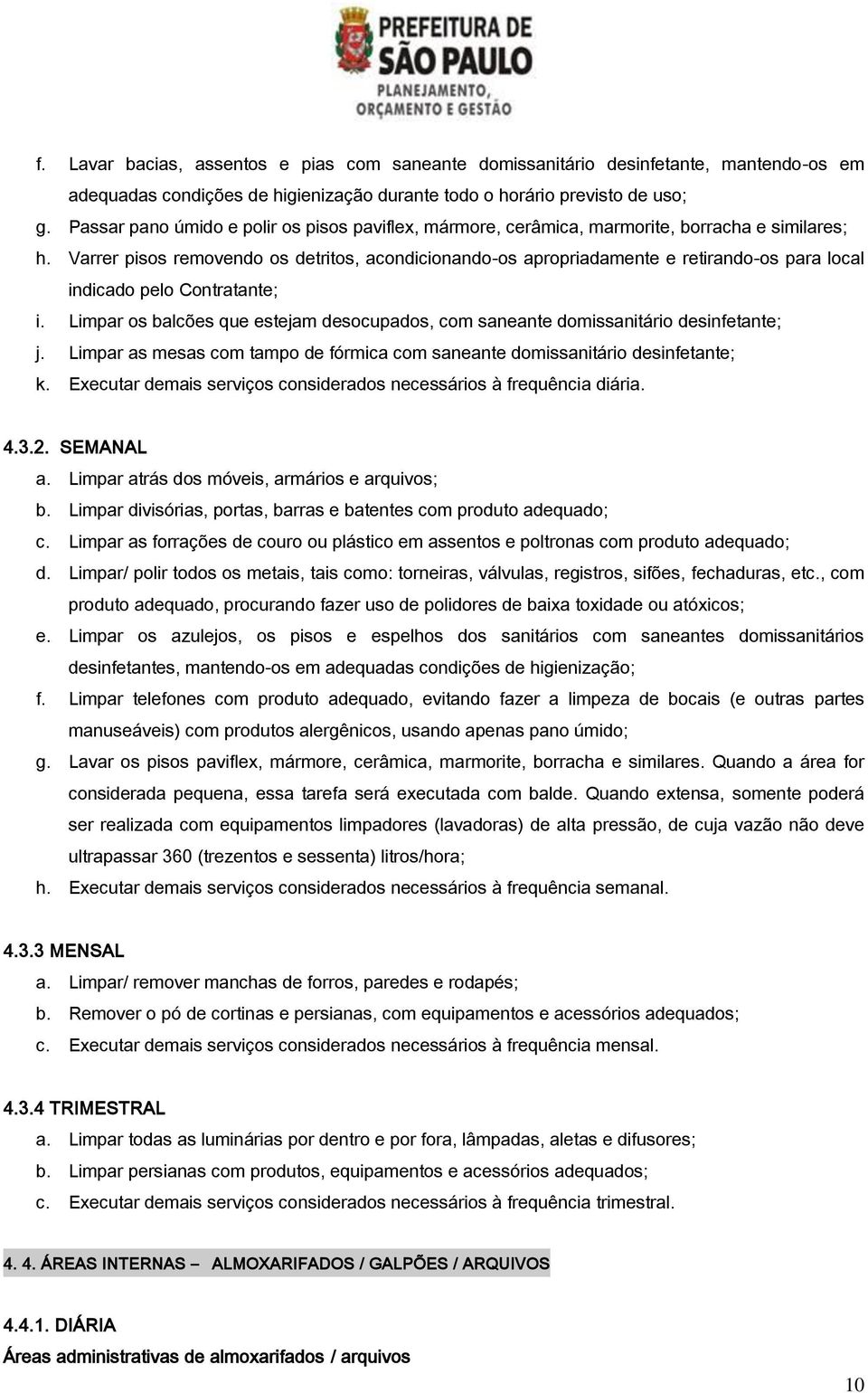 Varrer pisos removendo os detritos, acondicionando-os apropriadamente e retirando-os para local indicado pelo Contratante; i.