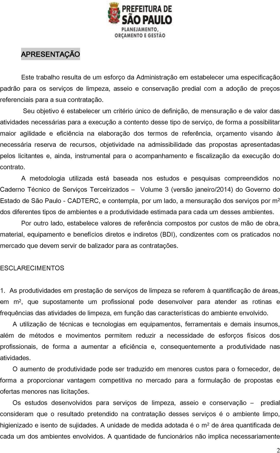 Seu objetivo é estabelecer um critério único de definição, de mensuração e de valor das atividades necessárias para a execução a contento desse tipo de serviço, de forma a possibilitar maior