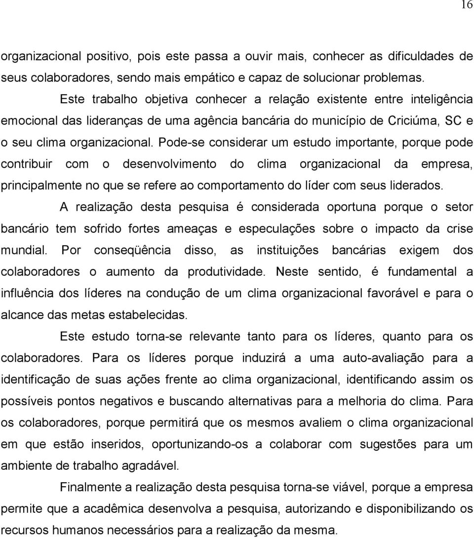 Pode-se considerar um estudo importante, porque pode contribuir com o desenvolvimento do clima organizacional da empresa, principalmente no que se refere ao comportamento do líder com seus liderados.