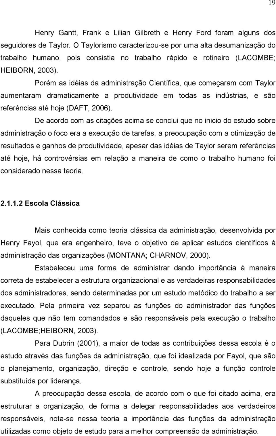 Porém as idéias da administração Científica, que começaram com Taylor aumentaram dramaticamente a produtividade em todas as indústrias, e são referências até hoje (DAFT, 2006).