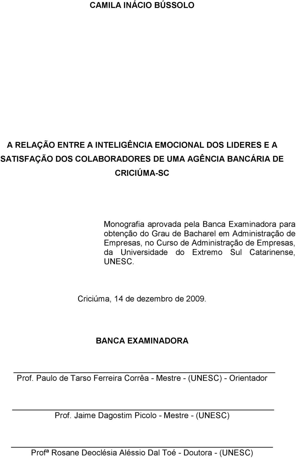 Administração de Empresas, da Universidade do Extremo Sul Catarinense, UNESC. Criciúma, 14 de dezembro de 2009. BANCA EXAMINADORA Prof.