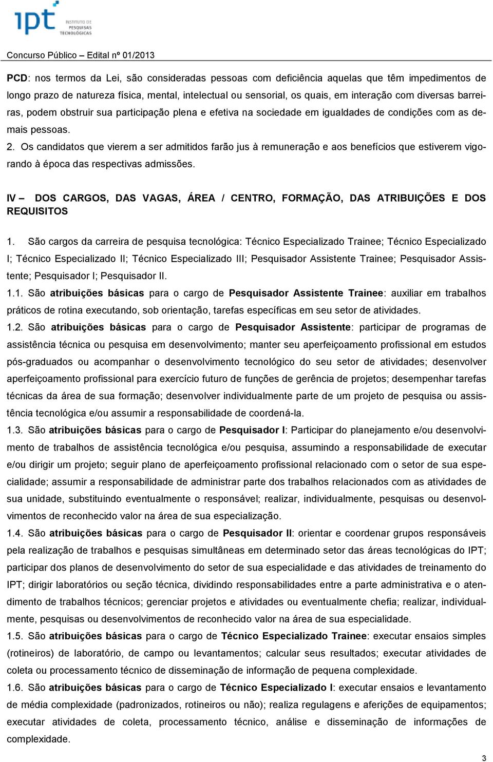 Os candidatos que vierem a ser admitidos farão jus à remuneração e aos benefícios que estiverem vigorando à época das respectivas admissões.