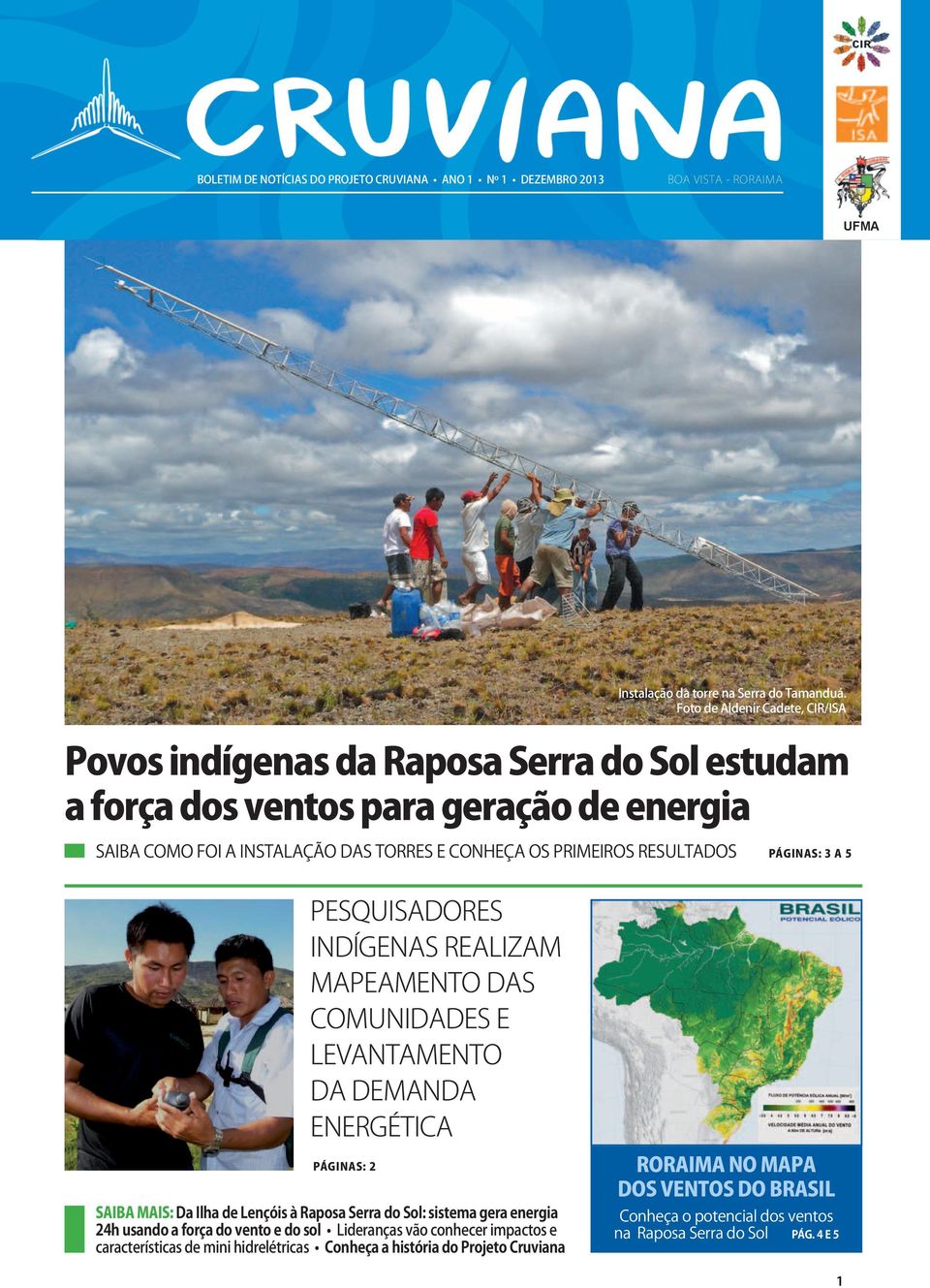 páginas: 3 a 5 Pesquisadores indígenas realizam mapeamento das comunidades e levantamento da demanda energética páginas: 2 saiba mais: Da Ilha de Lençóis à Raposa Serra do Sol: sistema gera