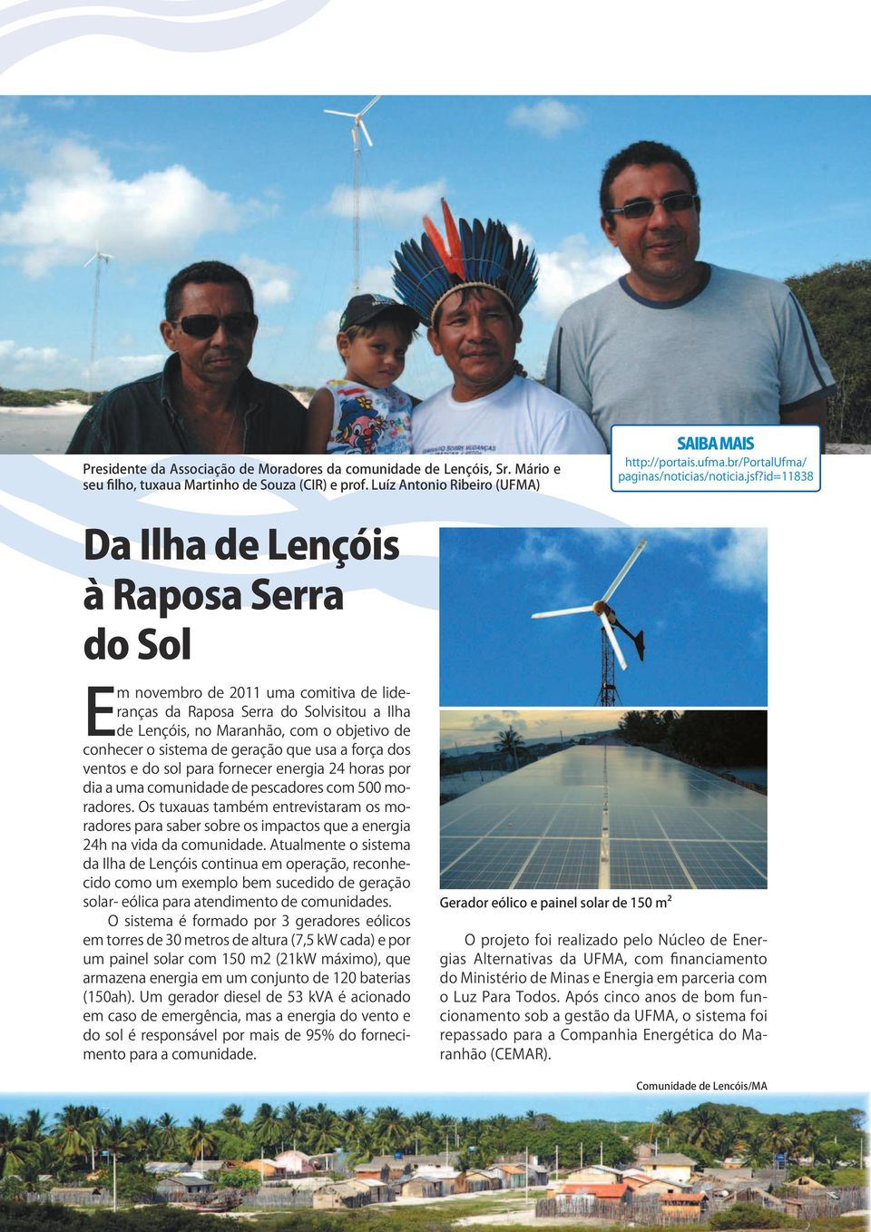 id=11838 Da Ilha de Lençóis à Raposa Serra do Sol Em novembro de 2011 uma comitiva de lideranças da Raposa Serra do Solvisitou a Ilha de Lençóis, no Maranhão, com o objetivo de conhecer o sistema de