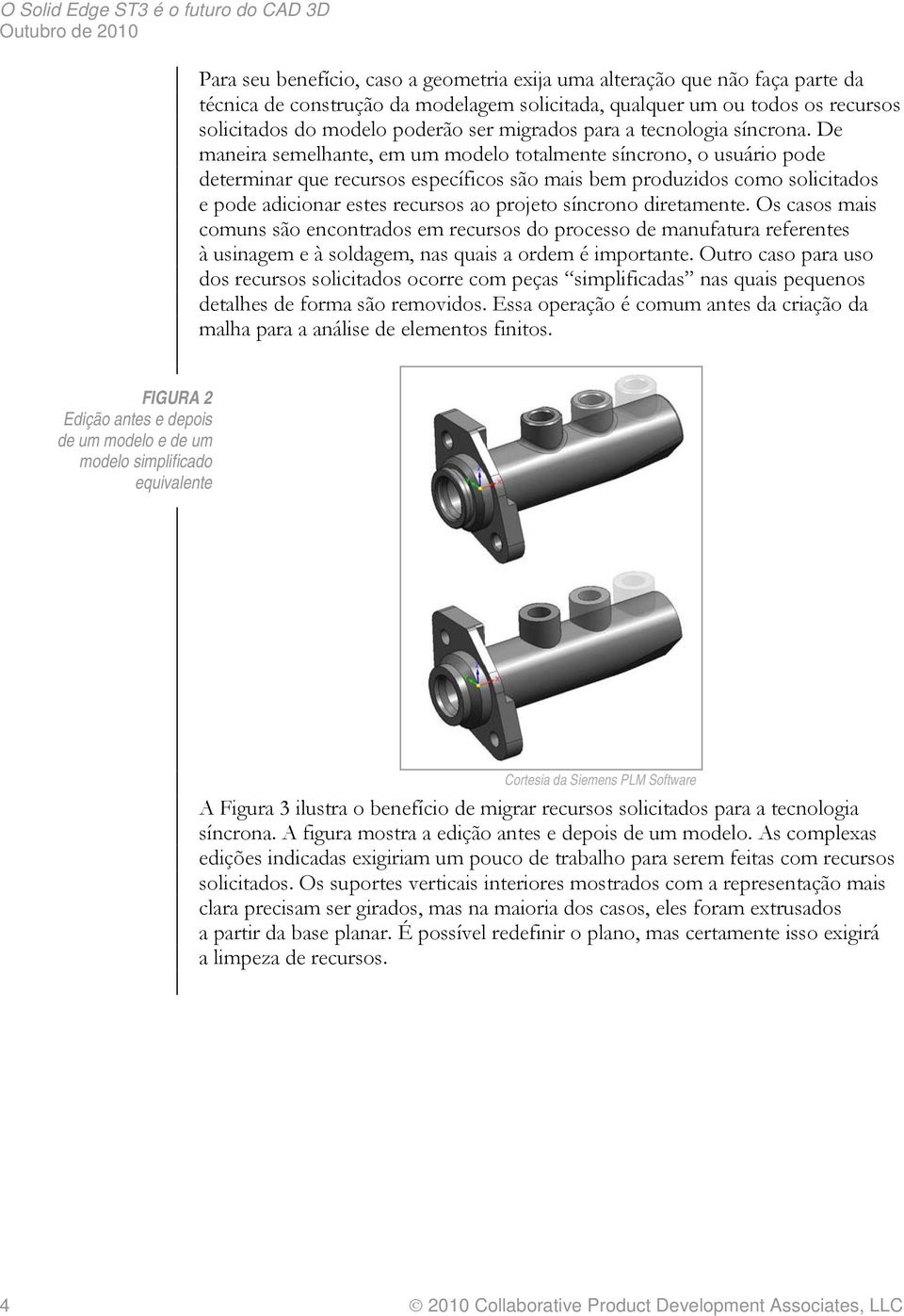 De maneira semelhante, em um modelo totalmente síncrono, o usuário pode determinar que recursos específicos são mais bem produzidos como solicitados e pode adicionar estes recursos ao projeto