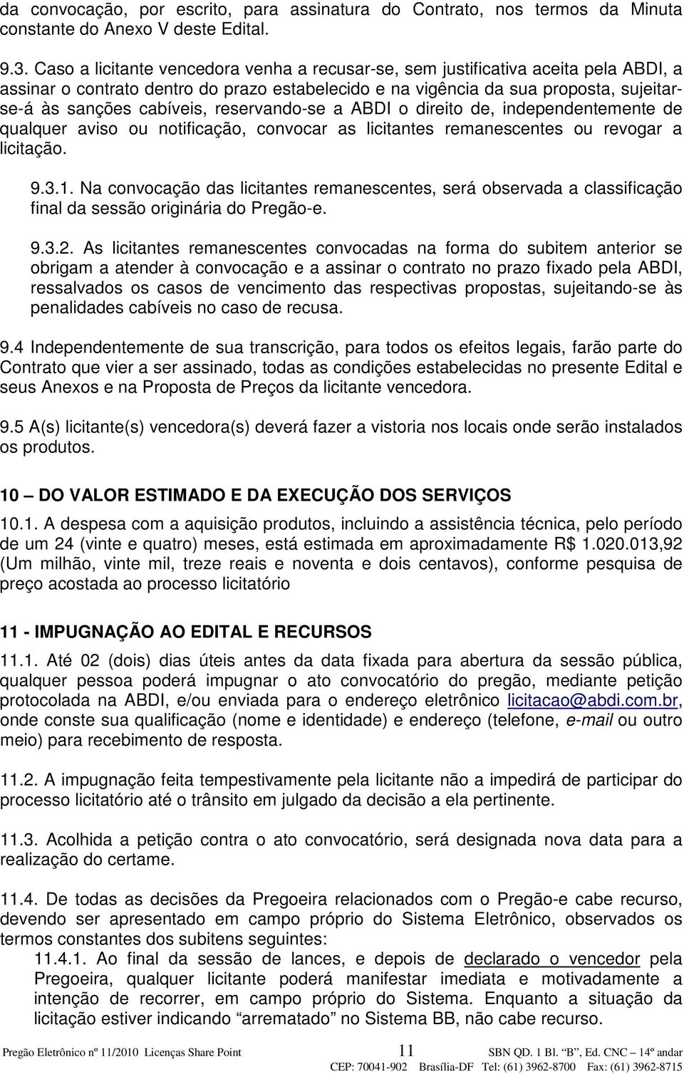 reservando-se a ABDI o direito de, independentemente de qualquer aviso ou notificação, convocar as licitantes remanescentes ou revogar a licitação. 9.3.1.