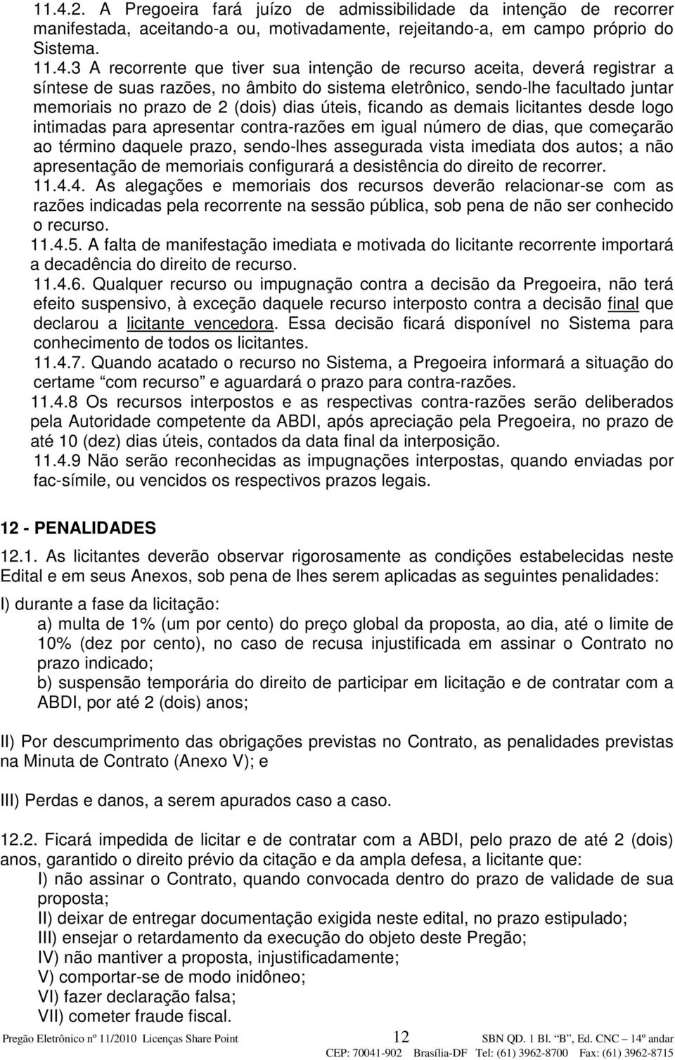 licitantes desde logo intimadas para apresentar contra-razões em igual número de dias, que começarão ao término daquele prazo, sendo-lhes assegurada vista imediata dos autos; a não apresentação de