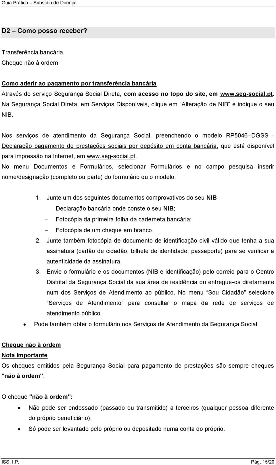 Nos serviços de atendimento da Segurança Social, preenchendo o modelo RP5046 DGSS - Declaração pagamento de prestações sociais por depósito em conta bancária, que está disponível para impressão na