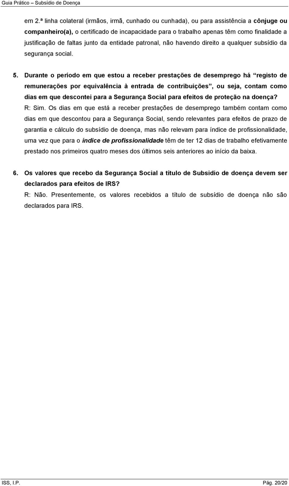 Durante o período em que estou a receber prestações de desemprego há registo de remunerações por equivalência à entrada de contribuições, ou seja, contam como dias em que descontei para a Segurança