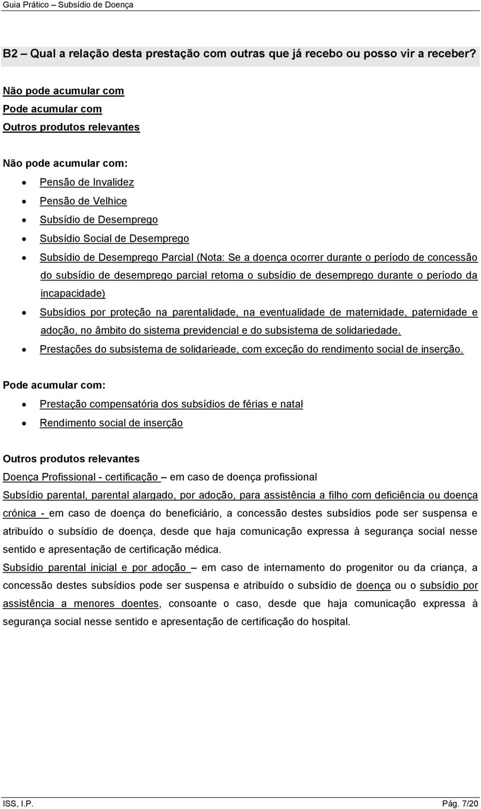 Desemprego Parcial (Nota: Se a doença ocorrer durante o período de concessão do subsídio de desemprego parcial retoma o subsídio de desemprego durante o período da incapacidade) Subsídios por