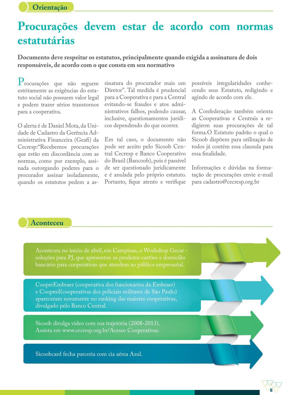 O alerta é de Daniel Mota, da Unidade de Cadastro da Gerência Administrativa Financeira (Geafi) da Cecresp: Recebemos procurações que estão em discordância com as normas, como por exemplo, assinada