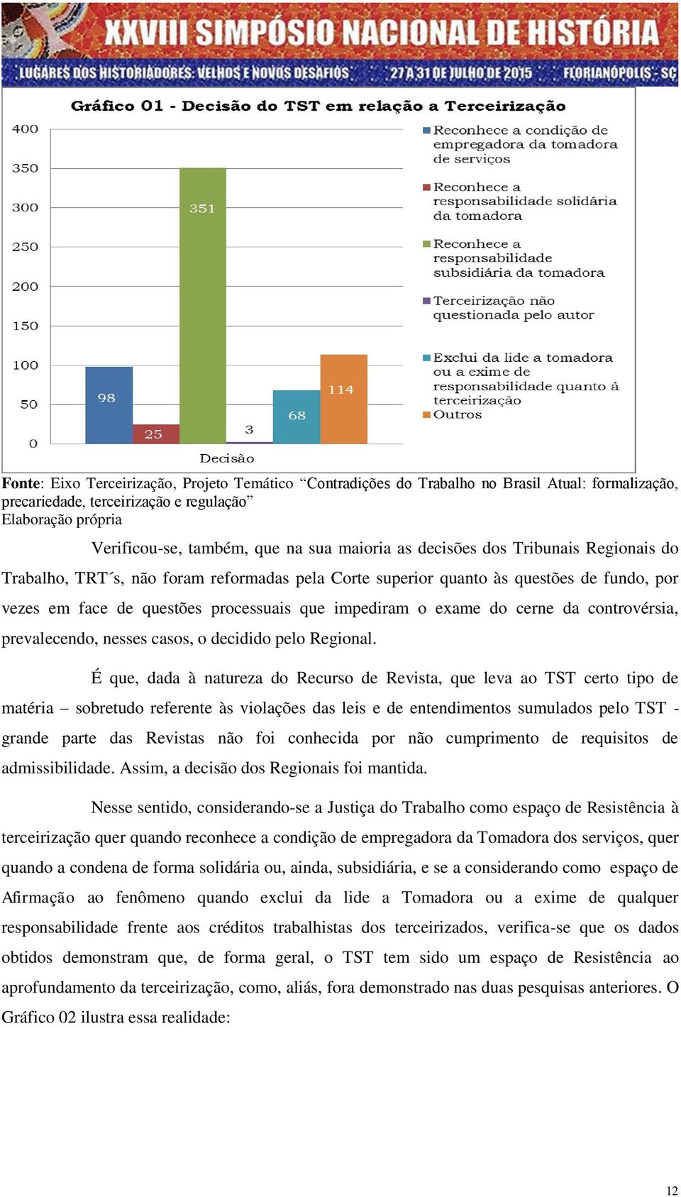 da controvérsia, prevalecendo, nesses casos, o decidido pelo Regional.