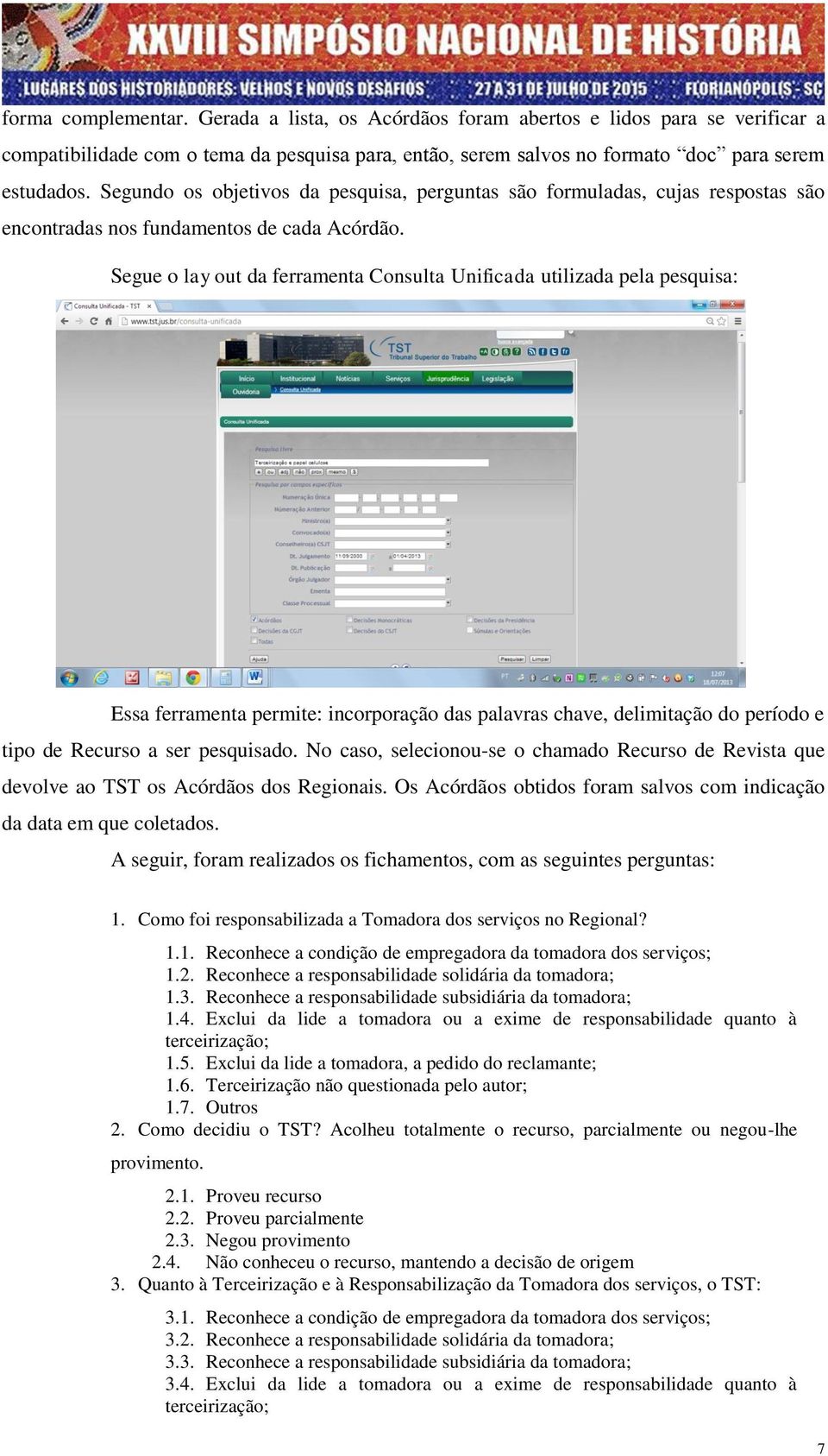 Segue o lay out da ferramenta Consulta Unificada utilizada pela pesquisa: Essa ferramenta permite: incorporação das palavras chave, delimitação do período e tipo de Recurso a ser pesquisado.