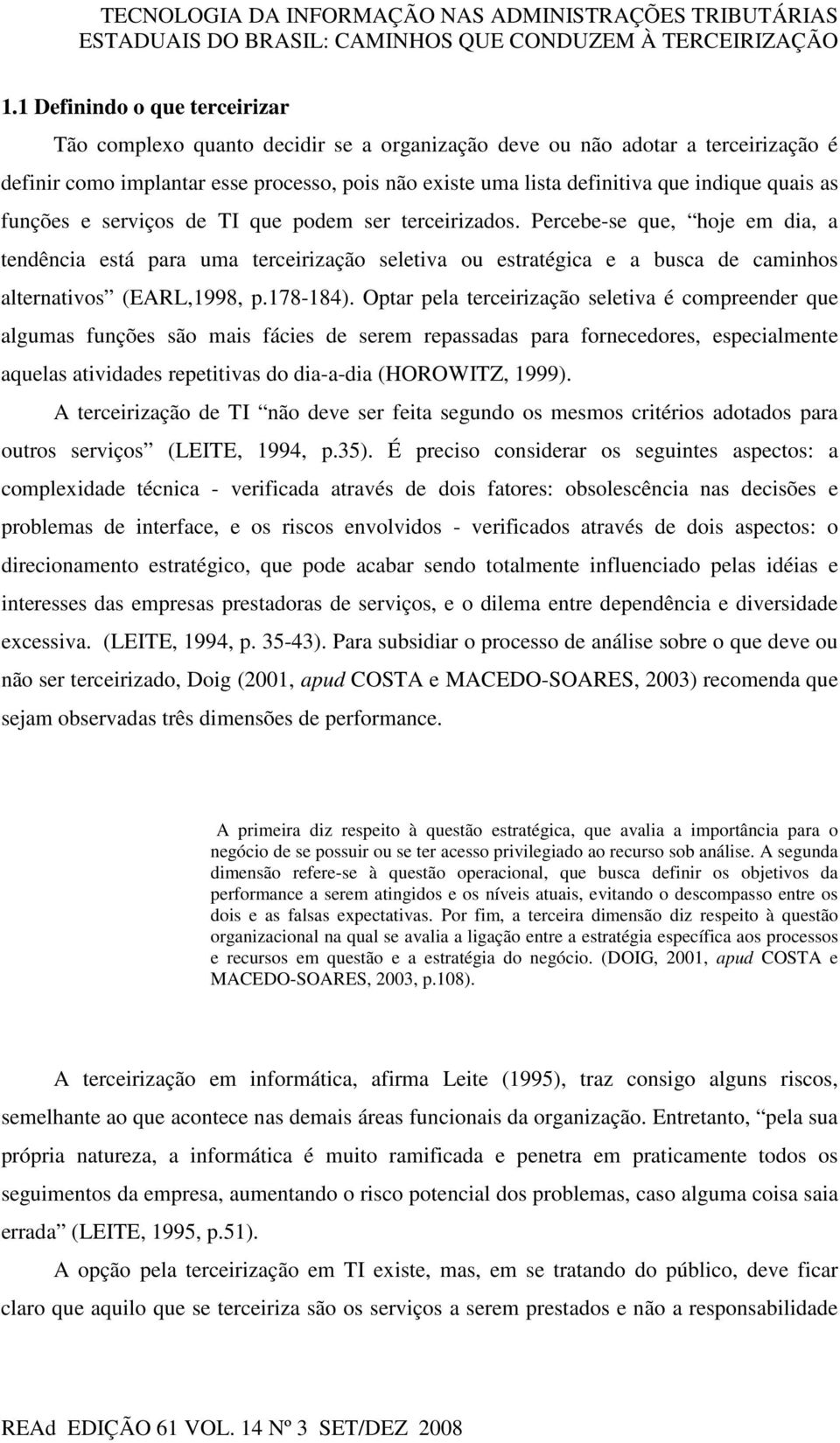 Percebe-se que, hoje em dia, a tendência está para uma terceirização seletiva ou estratégica e a busca de caminhos alternativos (EARL,1998, p.178-184).