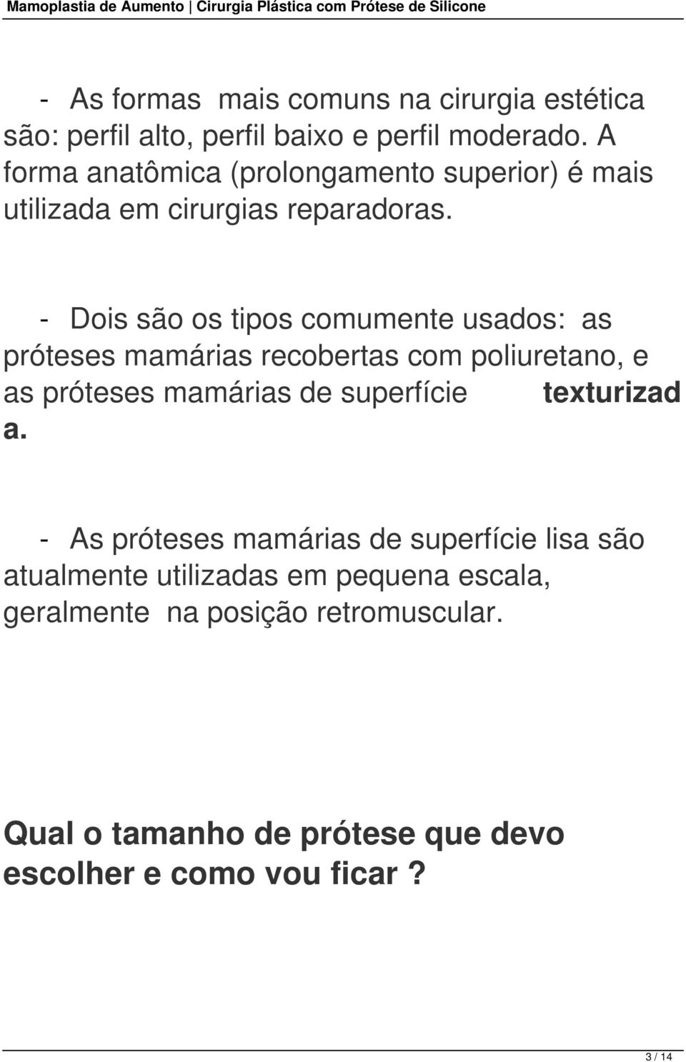 - Dois são os tipos comumente usados: as próteses mamárias recobertas com poliuretano, e as próteses mamárias de superfície