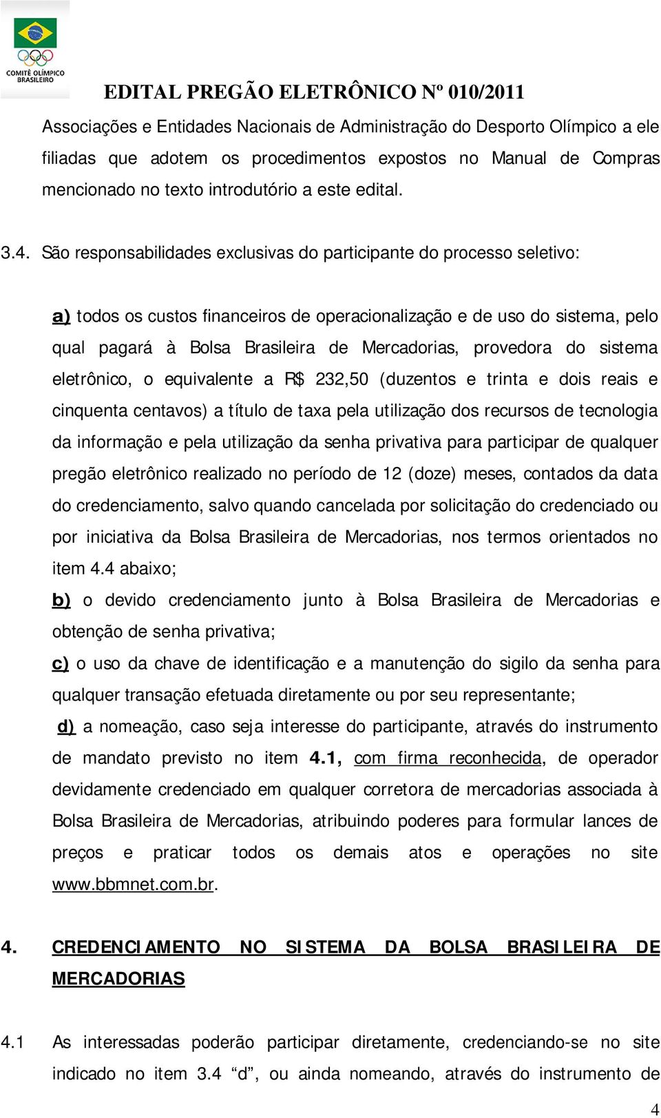 provedora do sistema eletrônico, o equivalente a R$ 232,50 (duzentos e trinta e dois reais e cinquenta centavos) a título de taxa pela utilização dos recursos de tecnologia da informação e pela