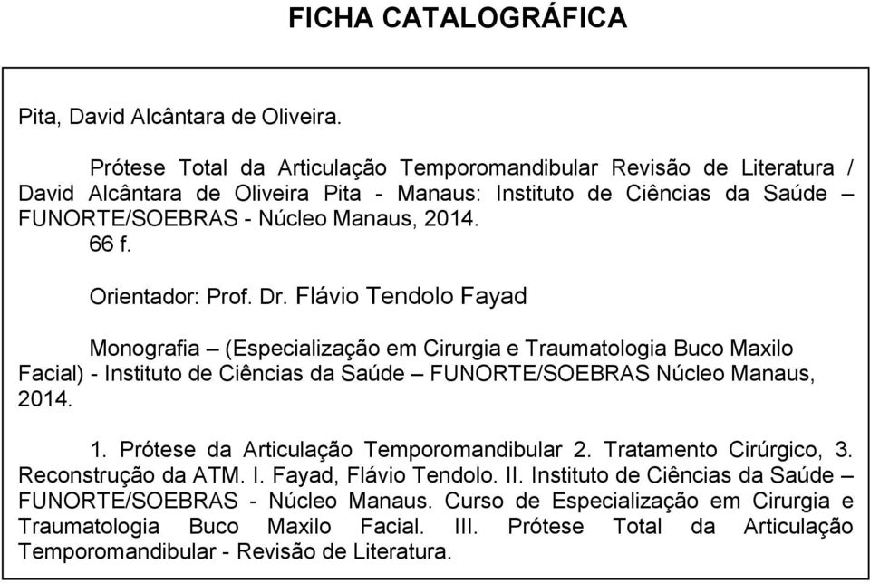Orientador: Prof. Dr. Flávio Tendolo Fayad Monografia (Especialização em Cirurgia e Traumatologia Buco Maxilo Facial) - Instituto de Ciências da Saúde FUNORTE/SOEBRAS Núcleo Manaus, 2014. 1.